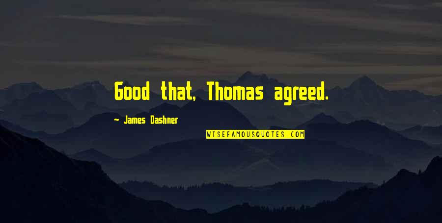 Zalinski Gun Quotes By James Dashner: Good that, Thomas agreed. Zalinski Gun Quotes By James Dashner: Good that, Thomas agreed.