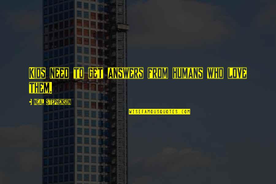 Zalinski Gun Quotes By Neal Stephenson: Kids need to get answers from humans who Zalinski Gun Quotes By Neal Stephenson: Kids need to get answers from humans who