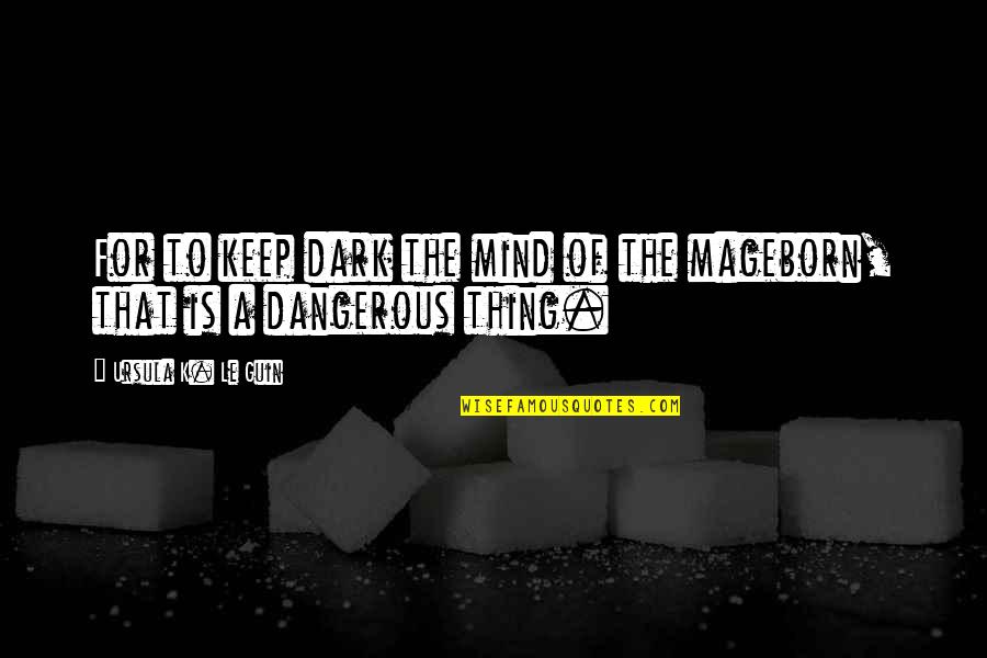 Zalinski Gun Quotes By Ursula K. Le Guin: For to keep dark the mind of the Zalinski Gun Quotes By Ursula K. Le Guin: For to keep dark the mind of the