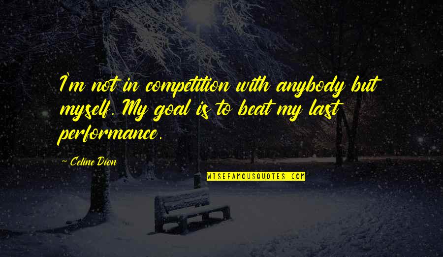 Zalinsky Restaurant Quotes By Celine Dion: I'm not in competition with anybody but myself. Zalinsky Restaurant Quotes By Celine Dion: I'm not in competition with anybody but myself.