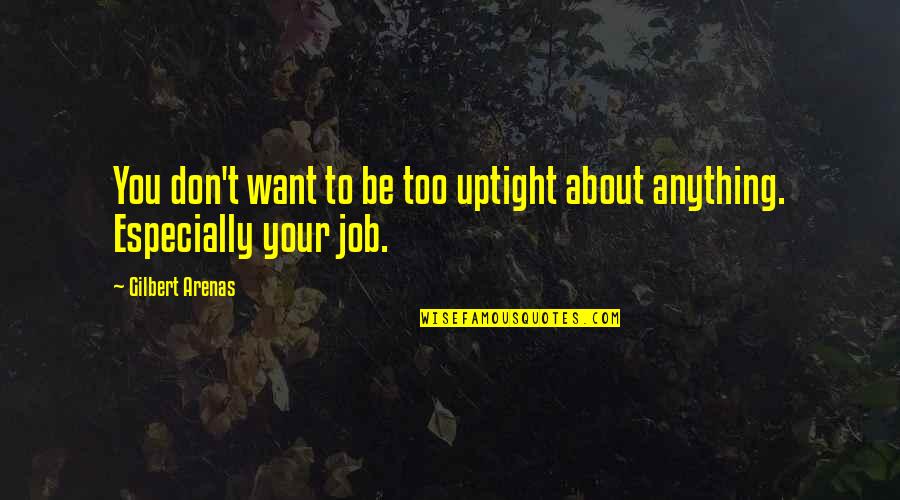 Zaljubih Quotes By Gilbert Arenas: You don't want to be too uptight about
