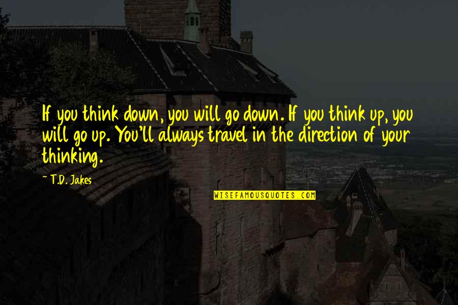 Zaljubio Quotes By T.D. Jakes: If you think down, you will go down. Zaljubio Quotes By T.D. Jakes: If you think down, you will go down.