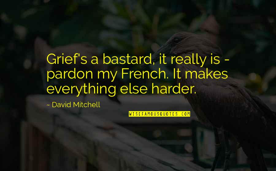 Zaljubljena Quotes By David Mitchell: Grief's a bastard, it really is - pardon