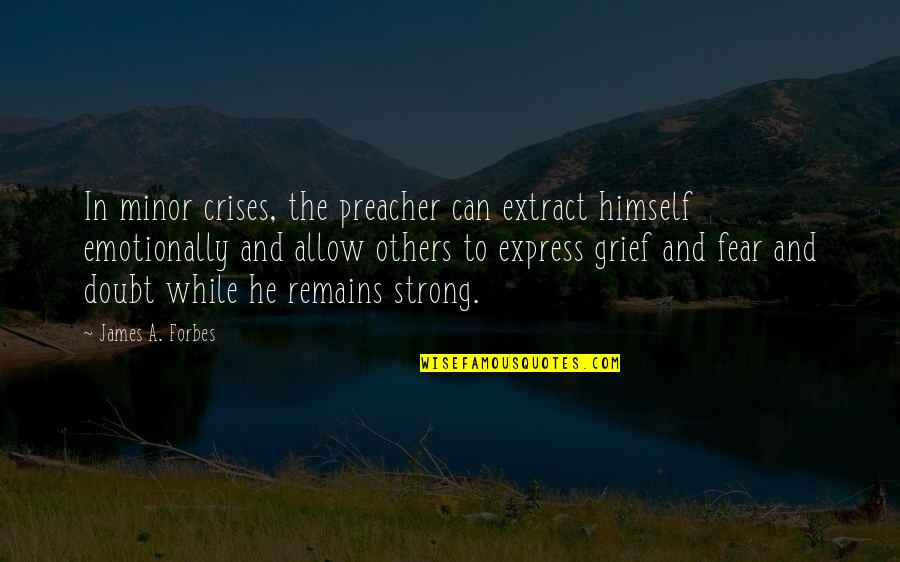 Zalles Quotes By James A. Forbes: In minor crises, the preacher can extract himself