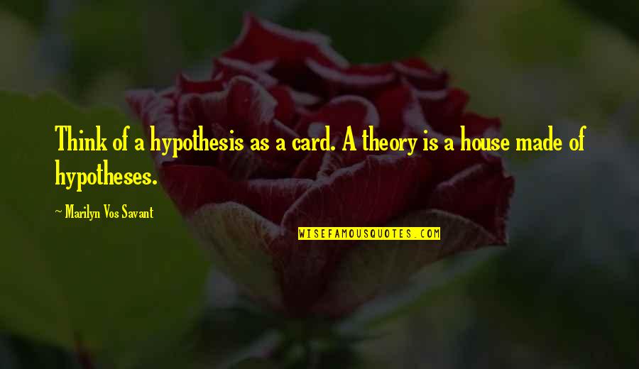 Zalles Quotes By Marilyn Vos Savant: Think of a hypothesis as a card. A