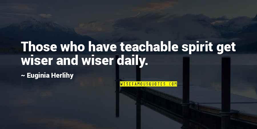 Zallinger Alpe Quotes By Euginia Herlihy: Those who have teachable spirit get wiser and Zallinger Alpe Quotes By Euginia Herlihy: Those who have teachable spirit get wiser and