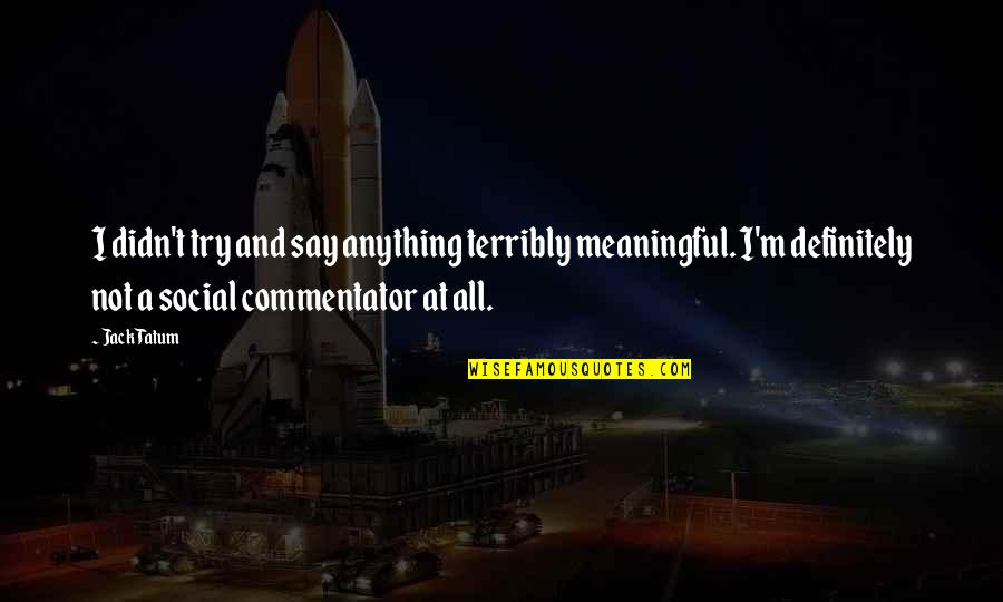 Zallinger Desktop Quotes By Jack Tatum: I didn't try and say anything terribly meaningful. Zallinger Desktop Quotes By Jack Tatum: I didn't try and say anything terribly meaningful.