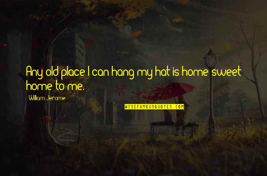 Zallinger Seiser Quotes By William Jerome: Any old place I can hang my hat Zallinger Seiser Quotes By William Jerome: Any old place I can hang my hat