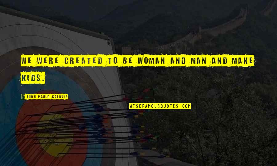 Zalma Quotes By Juan Pablo Galavis: We were created to be woman and man Zalma Quotes By Juan Pablo Galavis: We were created to be woman and man