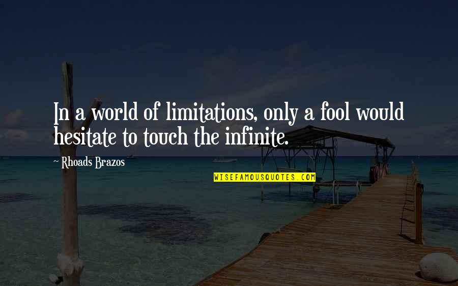 Zalmai Azmi Quotes By Rhoads Brazos: In a world of limitations, only a fool
