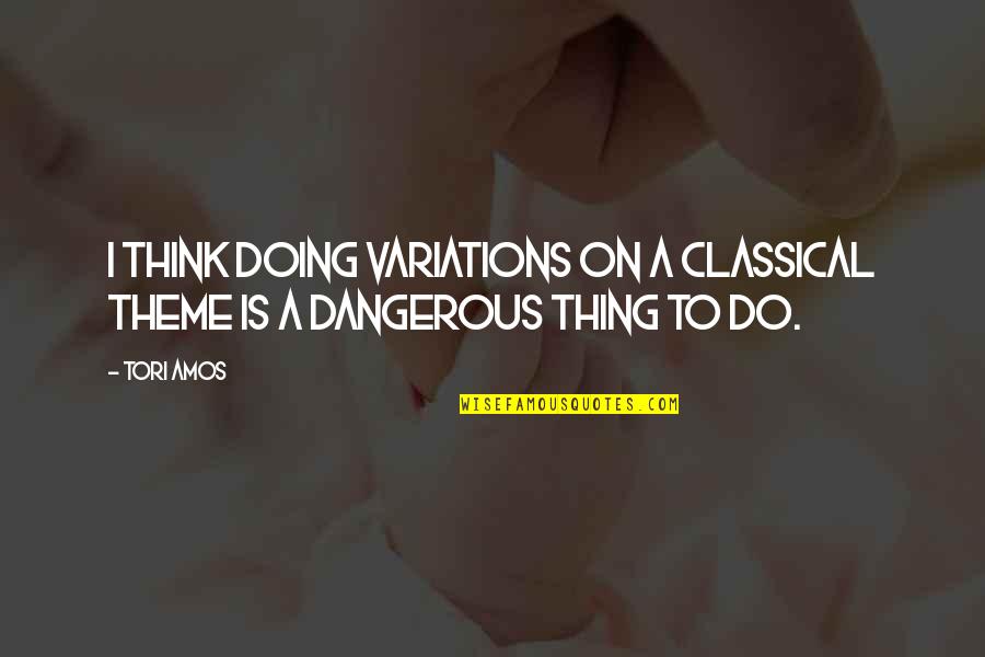Zalmai Azmi Quotes By Tori Amos: I think doing variations on a classical theme