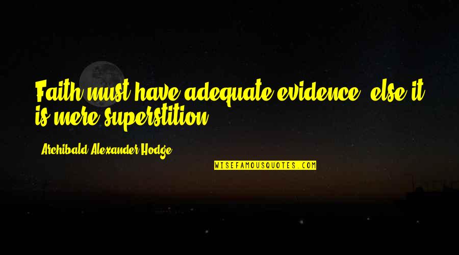 Zalmai Yawar Quotes By Archibald Alexander Hodge: Faith must have adequate evidence, else it is Zalmai Yawar Quotes By Archibald Alexander Hodge: Faith must have adequate evidence, else it is