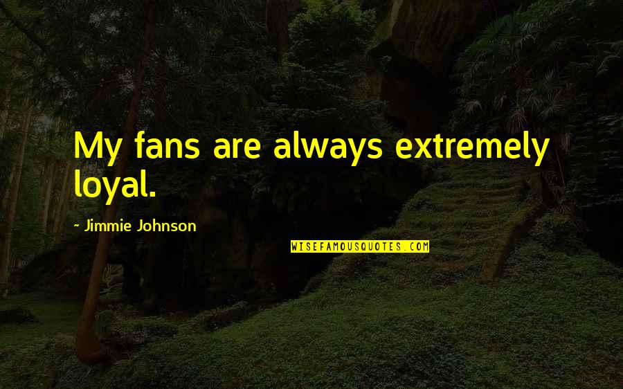 Zalman King Quotes By Jimmie Johnson: My fans are always extremely loyal. Zalman King Quotes By Jimmie Johnson: My fans are always extremely loyal.