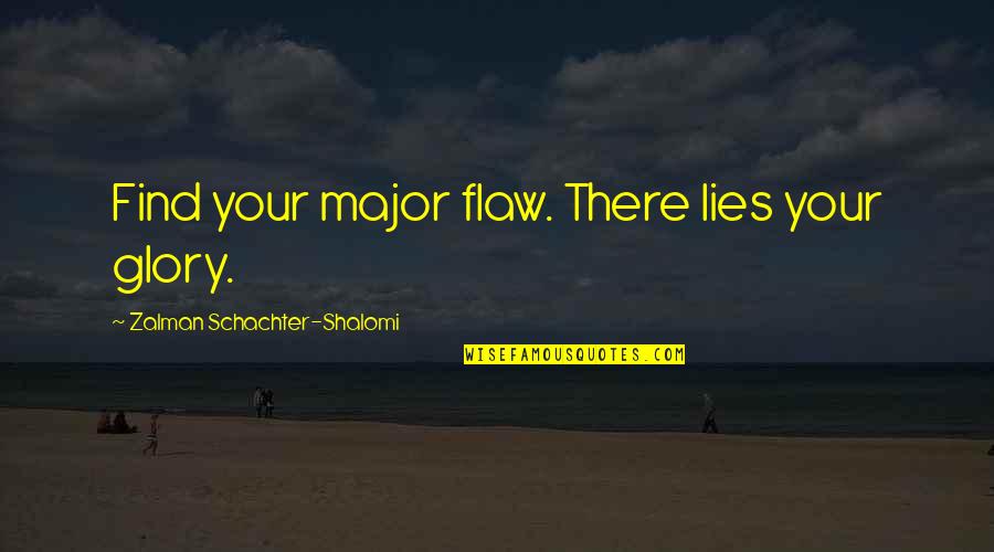 Zalman Schachter Quotes By Zalman Schachter-Shalomi: Find your major flaw. There lies your glory.