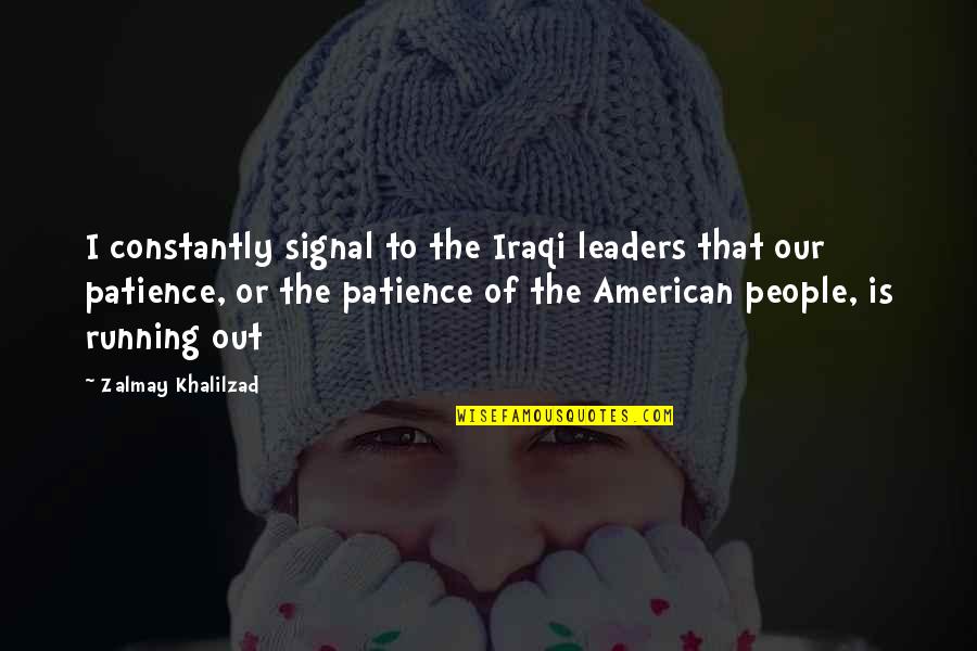 Zalmay Khalilzad Quotes By Zalmay Khalilzad: I constantly signal to the Iraqi leaders that