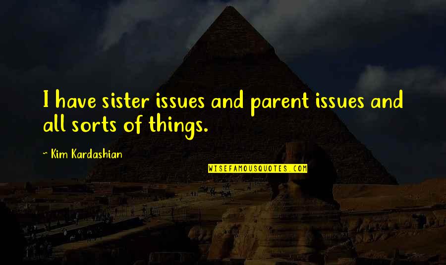 Zalmay Tanha Quotes By Kim Kardashian: I have sister issues and parent issues and