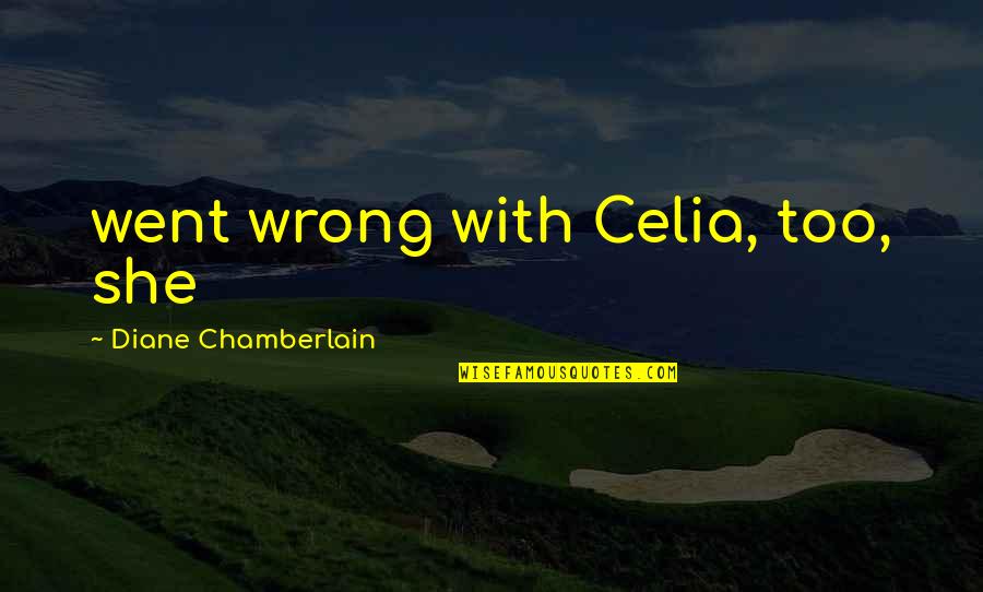 Zalutali Ratnik Quotes By Diane Chamberlain: went wrong with Celia, too, she Zalutali Ratnik Quotes By Diane Chamberlain: went wrong with Celia, too, she