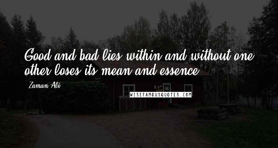 Zaman Ali quotes: Good and bad lies within and without one other loses its mean and essence.