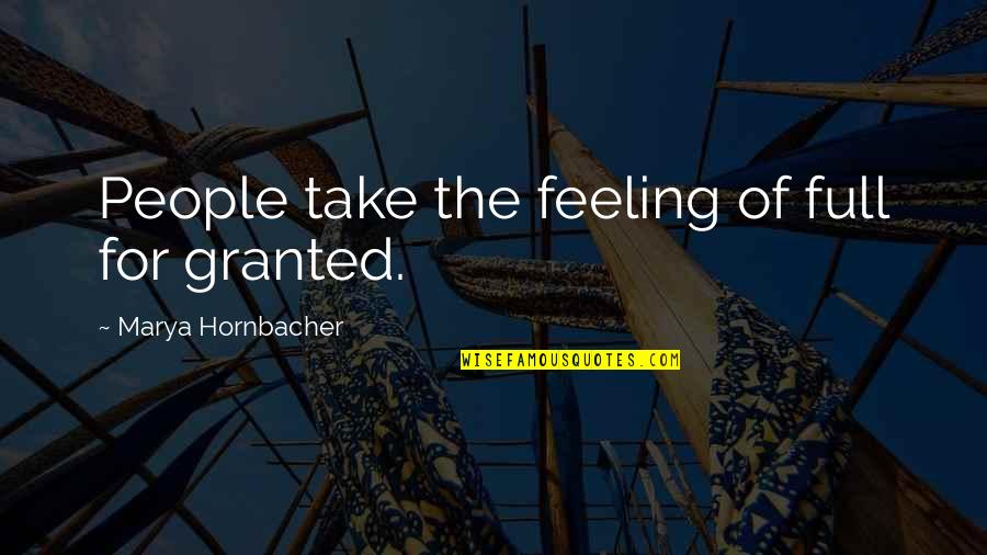 Zaman Gazetesi Quotes By Marya Hornbacher: People take the feeling of full for granted.