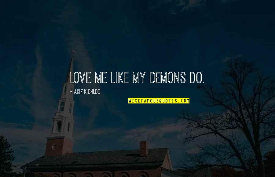 Zaman Kite Quotes By Akif Kichloo: Love me like my demons do. Zaman Kite Quotes By Akif Kichloo: Love me like my demons do.
