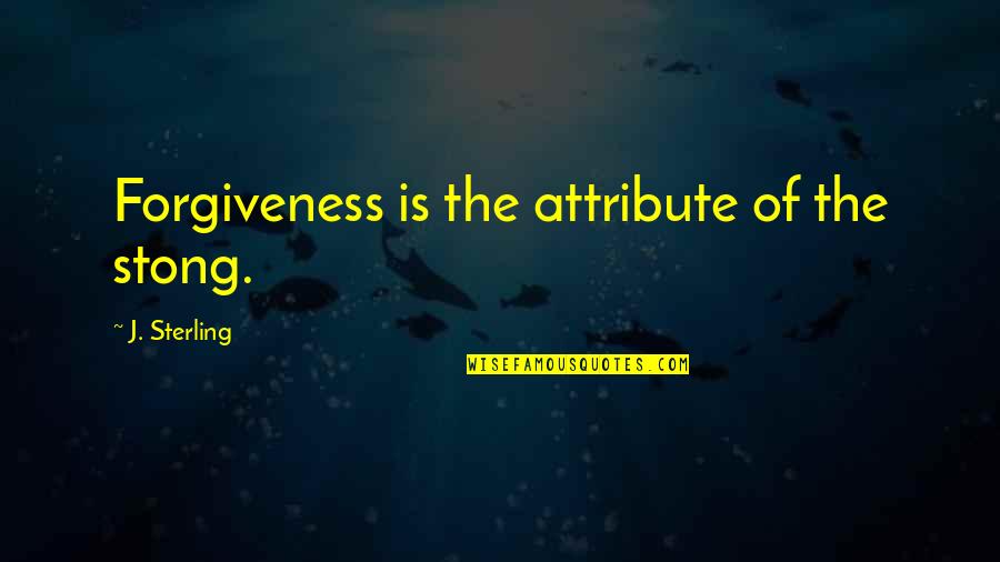 Zaman Kite Quotes By J. Sterling: Forgiveness is the attribute of the stong. Zaman Kite Quotes By J. Sterling: Forgiveness is the attribute of the stong.