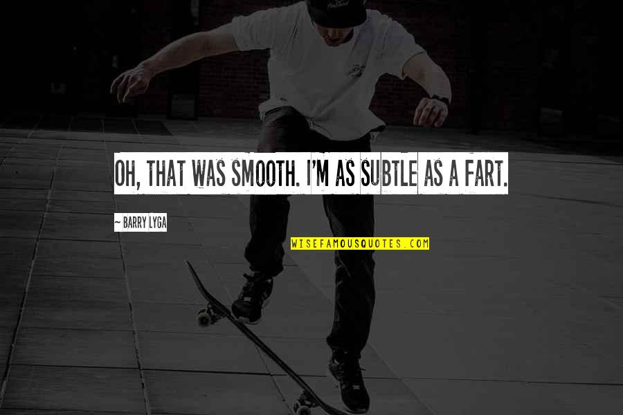 Zaman Prasejarah Quotes By Barry Lyga: Oh, that was smooth. I'm as subtle as Zaman Prasejarah Quotes By Barry Lyga: Oh, that was smooth. I'm as subtle as