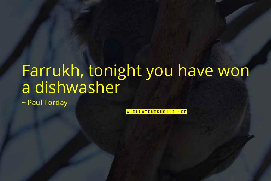 Zaman Prasejarah Quotes By Paul Torday: Farrukh, tonight you have won a dishwasher Zaman Prasejarah Quotes By Paul Torday: Farrukh, tonight you have won a dishwasher