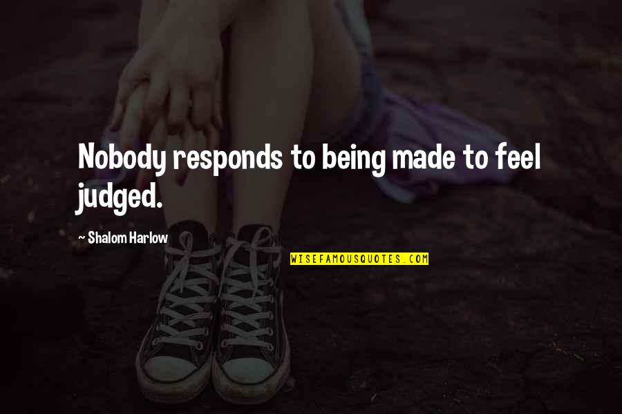 Zaman Prasejarah Quotes By Shalom Harlow: Nobody responds to being made to feel judged. Zaman Prasejarah Quotes By Shalom Harlow: Nobody responds to being made to feel judged.