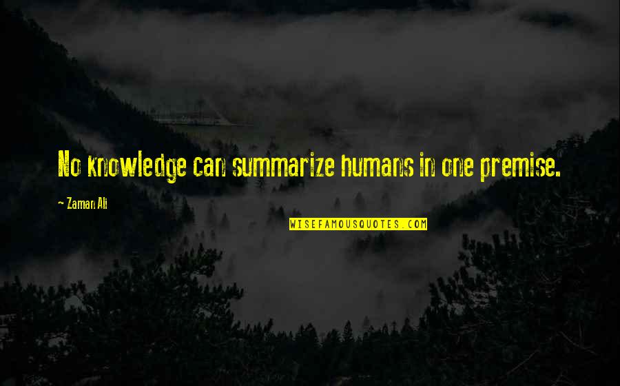 Zaman Quotes By Zaman Ali: No knowledge can summarize humans in one premise.