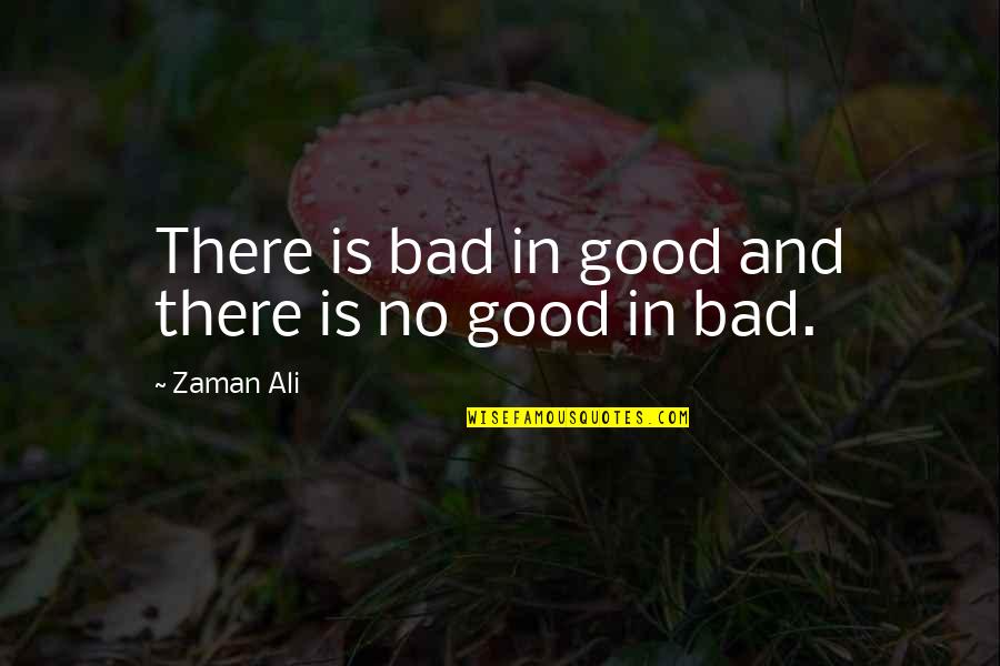 Zaman Quotes By Zaman Ali: There is bad in good and there is