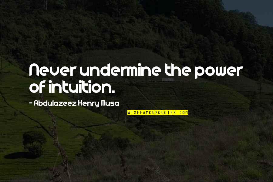 Zamane Ko Quotes By Abdulazeez Henry Musa: Never undermine the power of intuition.