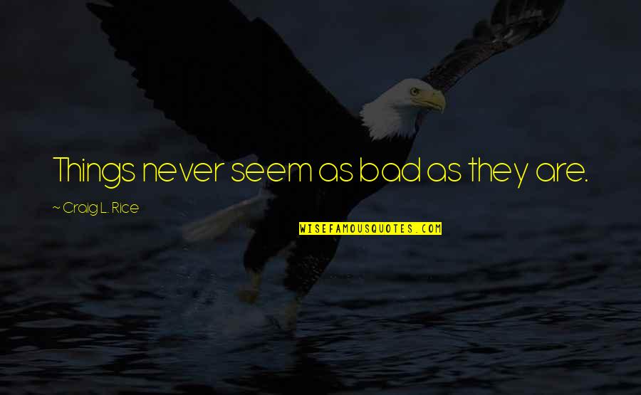 Zamani Lekwot Quotes By Craig L. Rice: Things never seem as bad as they are. Zamani Lekwot Quotes By Craig L. Rice: Things never seem as bad as they are.