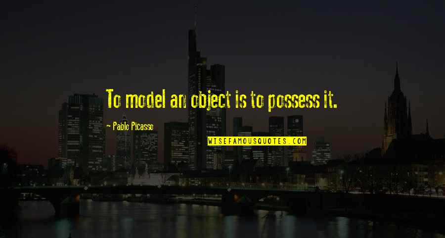 Zamani Lekwot Quotes By Pablo Picasso: To model an object is to possess it. Zamani Lekwot Quotes By Pablo Picasso: To model an object is to possess it.