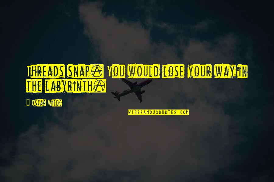 Zamanlar Ingilizce Quotes By Oscar Wilde: Threads snap. You would lose your way in