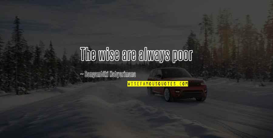 Zamarian Ivery Quotes By Bangambiki Habyarimana: The wise are always poor