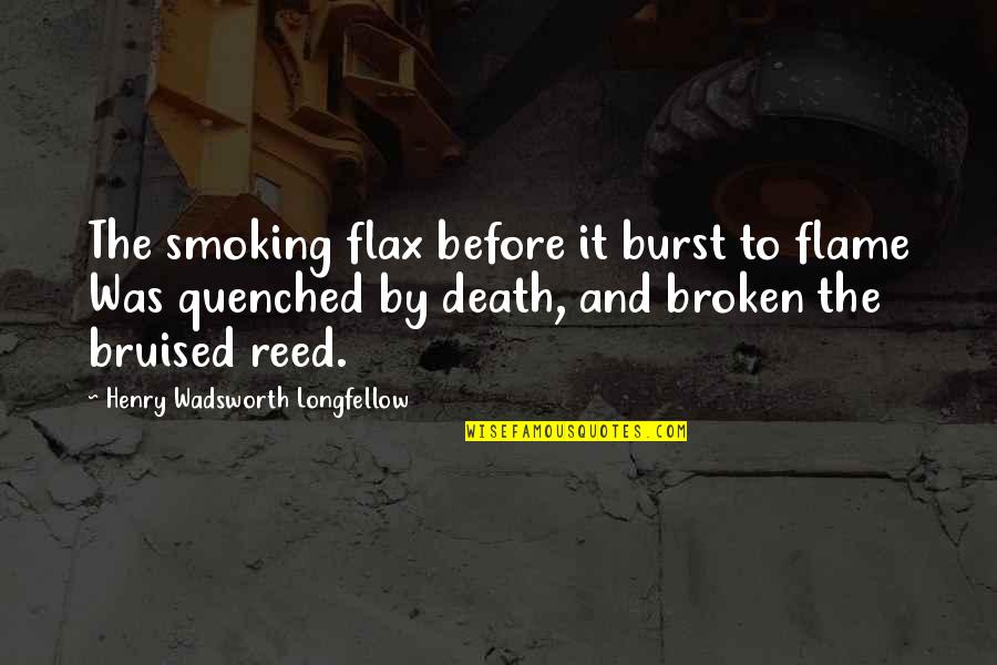 Zamarian Ivery Quotes By Henry Wadsworth Longfellow: The smoking flax before it burst to flame