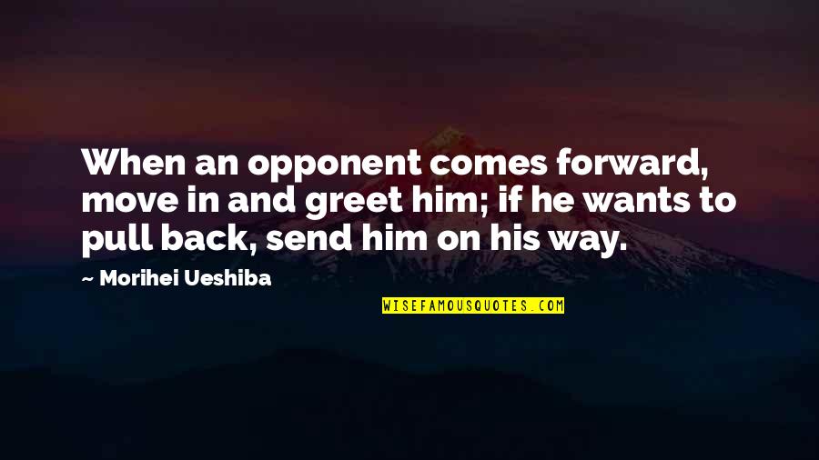 Zamarion Quotes By Morihei Ueshiba: When an opponent comes forward, move in and Zamarion Quotes By Morihei Ueshiba: When an opponent comes forward, move in and