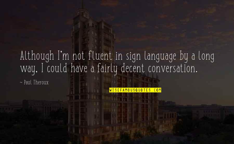 Zamarion Quotes By Paul Theroux: Although I'm not fluent in sign language by Zamarion Quotes By Paul Theroux: Although I'm not fluent in sign language by