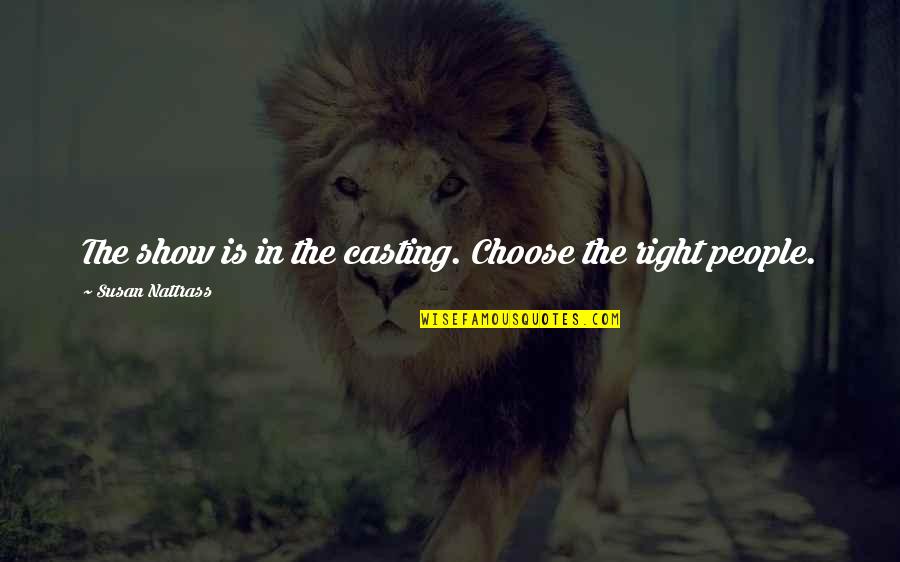 Zamarra John Quotes By Susan Nattrass: The show is in the casting. Choose the Zamarra John Quotes By Susan Nattrass: The show is in the casting. Choose the
