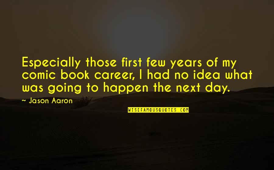 Zamarripas Quotes By Jason Aaron: Especially those first few years of my comic Zamarripas Quotes By Jason Aaron: Especially those first few years of my comic