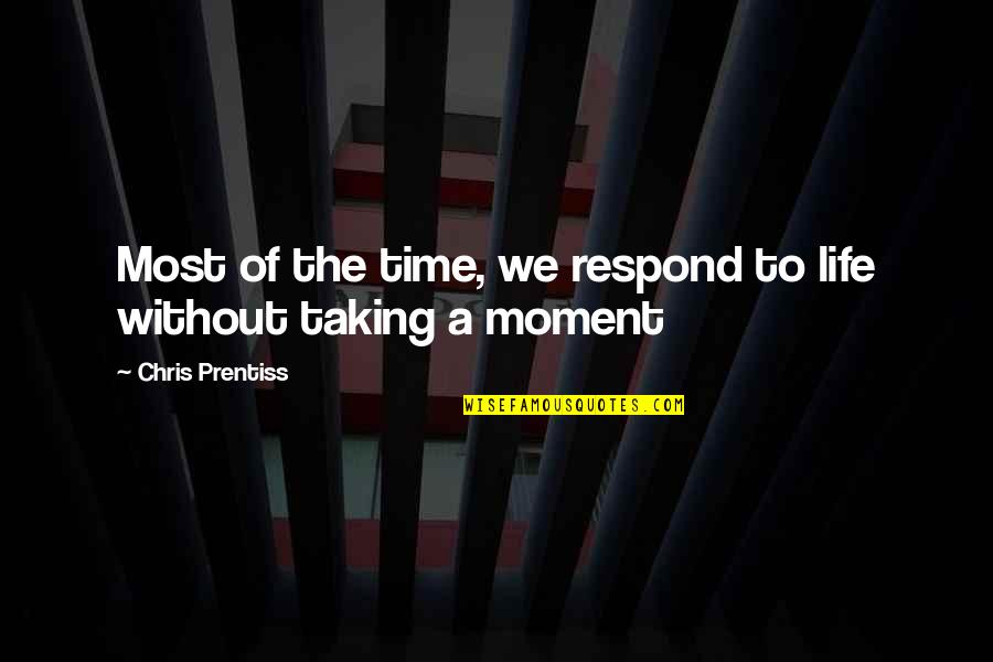 Zambada Niebla Quotes By Chris Prentiss: Most of the time, we respond to life Zambada Niebla Quotes By Chris Prentiss: Most of the time, we respond to life