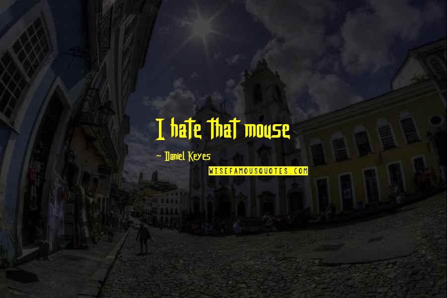 Zambeano Quotes By Daniel Keyes: I hate that mouse Zambeano Quotes By Daniel Keyes: I hate that mouse