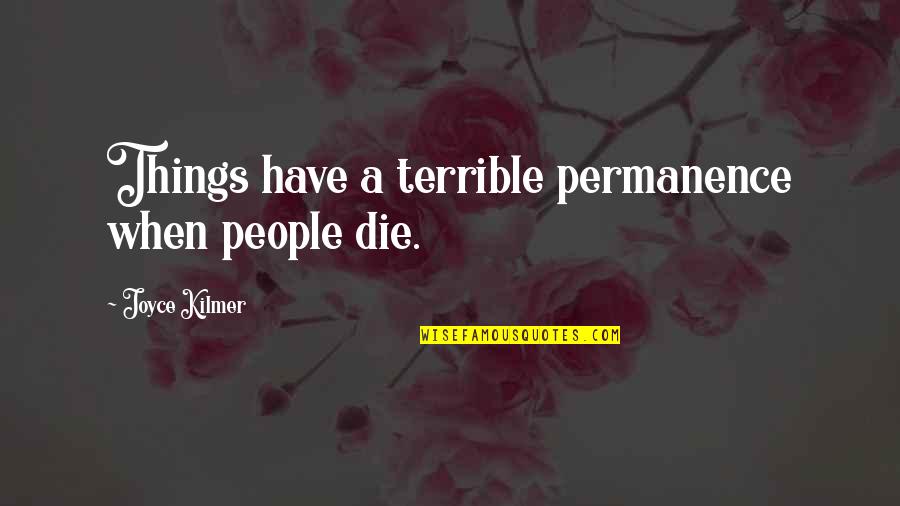 Zambeano Quotes By Joyce Kilmer: Things have a terrible permanence when people die. Zambeano Quotes By Joyce Kilmer: Things have a terrible permanence when people die.