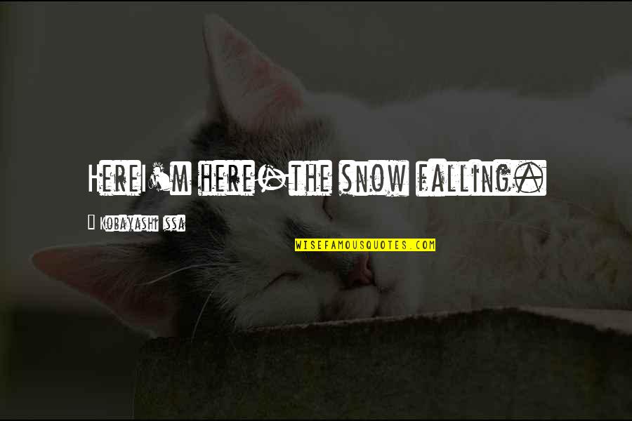 Zambelli Quotes By Kobayashi Issa: HereI'm here-the snow falling. Zambelli Quotes By Kobayashi Issa: HereI'm here-the snow falling.