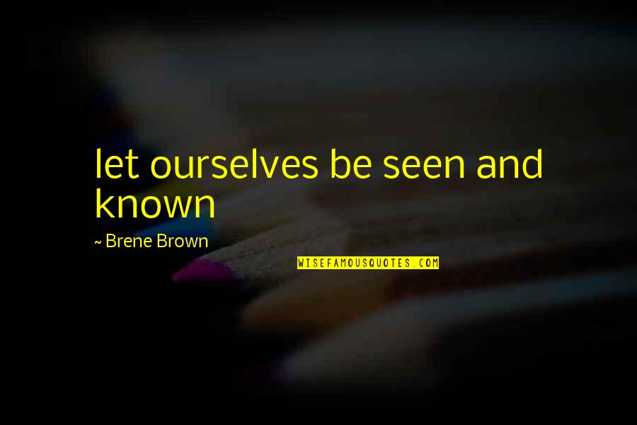 Zambellis Quotes By Brene Brown: let ourselves be seen and known Zambellis Quotes By Brene Brown: let ourselves be seen and known