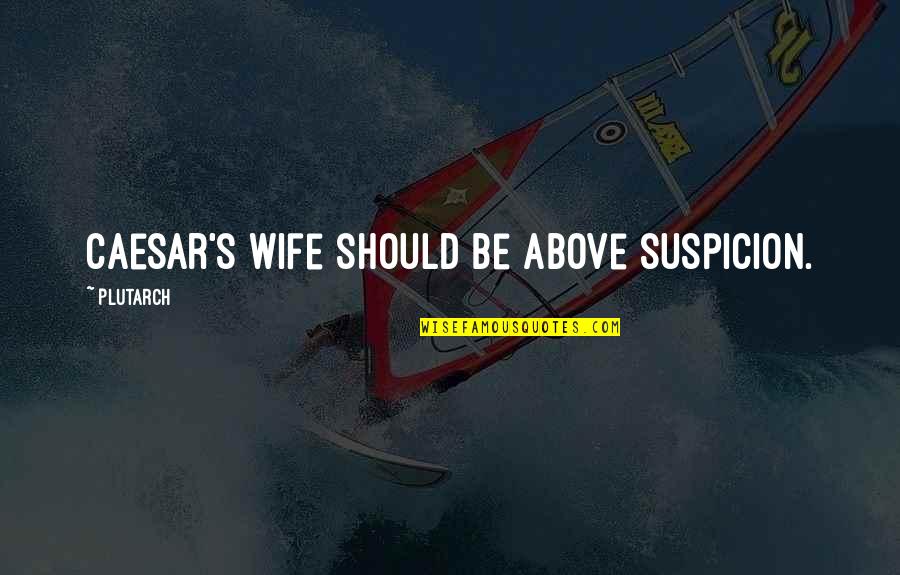 Zambellis Quotes By Plutarch: Caesar's wife should be above suspicion. Zambellis Quotes By Plutarch: Caesar's wife should be above suspicion.