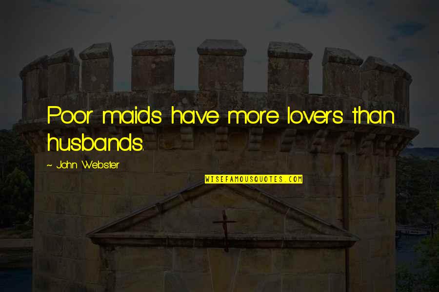 Zambeste Minulescu Quotes By John Webster: Poor maids have more lovers than husbands.
