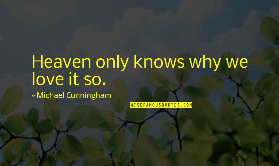 Zambeste Pamantul Quotes By Michael Cunningham: Heaven only knows why we love it so. Zambeste Pamantul Quotes By Michael Cunningham: Heaven only knows why we love it so.