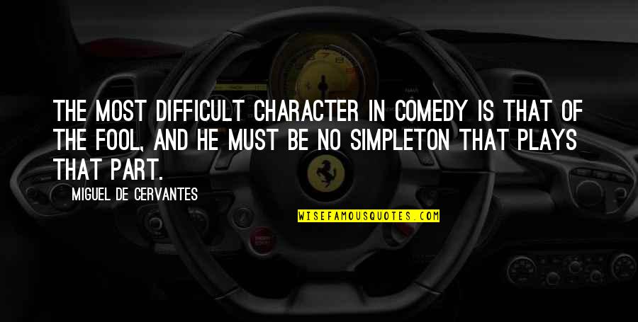 Zambet Citat Quotes By Miguel De Cervantes: The most difficult character in comedy is that Zambet Citat Quotes By Miguel De Cervantes: The most difficult character in comedy is that