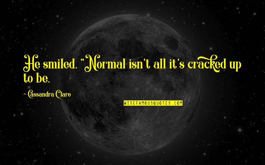 Zambotti Obituary Quotes By Cassandra Clare: He smiled. "Normal isn't all it's cracked up Zambotti Obituary Quotes By Cassandra Clare: He smiled. "Normal isn't all it's cracked up
